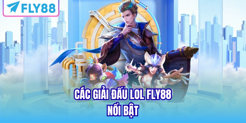 Các giải đấu lol fly88 nổi bật