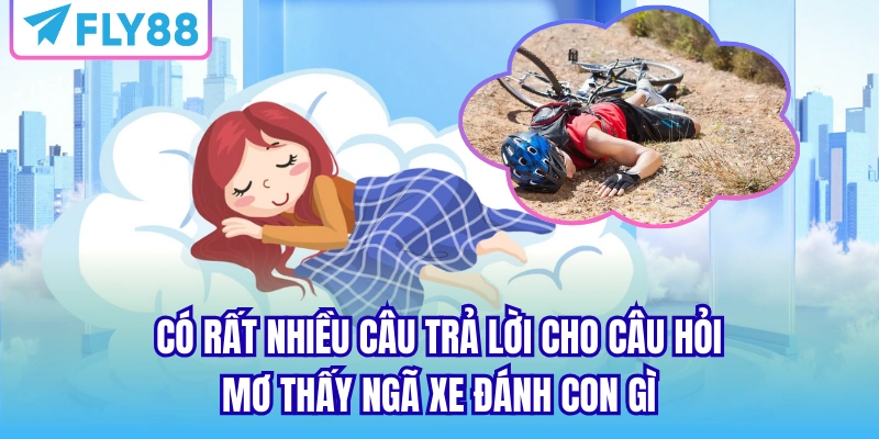 Có rất nhiều câu trả lời cho câu hỏi mơ thấy ngã xe đánh con gì
