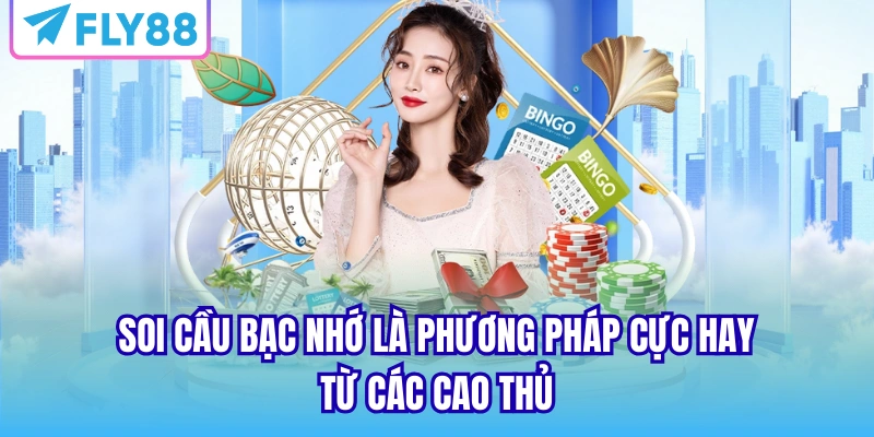 Soi cầu bạc nhớ là phương pháp cực hay từ các cao thủ